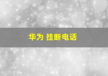 华为 挂断电话